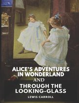 Alice's Adventures in Wonderland and Through the Looking Glass Lewis Carroll