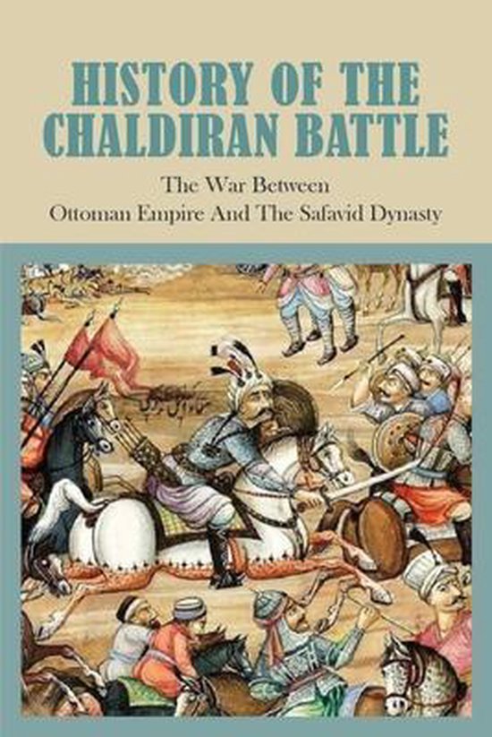 History Of The Chaldiran Battle The War Between Ottoman Empire And The Safavid...