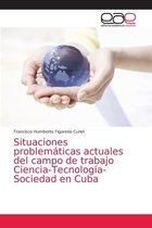 Situaciones problemáticas actuales del campo de trabajo Ciencia-Tecnología-Sociedad en Cuba