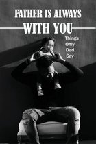 Father Is Always With You: Things Only Dad Say