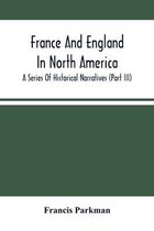 France And England In North America; A Series Of Historical Narratives (Part Iii)