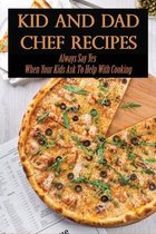 Kid And Dad Chef Recipes: Always Say Yes When Your Kids Ask To Help With Cooking