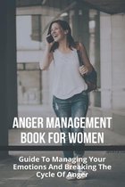 Anger Management Book For Women: Guide To Managing Your Emotions And Breaking The Cycle Of Anger