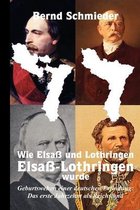 Wie Elsass und Lothringen Elsass-Lothringen wurde: Geburtswehen einer deutschen Erfindung
