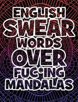 English Swear Words over Fuc*ing Mandalas: Coloring Book For Adults - Stress Relieving Swear Word Adult Coloring Book