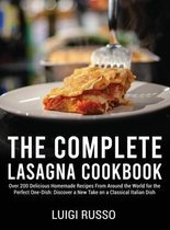 The Complete Lasagna Cookbook: Over 200 Delicious Homemade Recipes From Around the World for the Perfect One-Dish