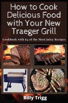 How to Cook Delicious Food with Your New Traeger Grill