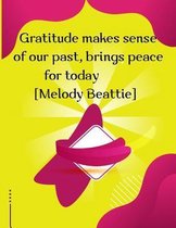 Gratitude makes sense of our past, brings peace for today [Melody Beattie]