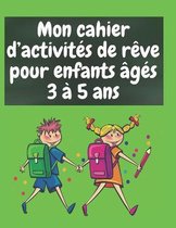 Mon cahier d'activites de reve pour enfants ages 3 a 5 ans