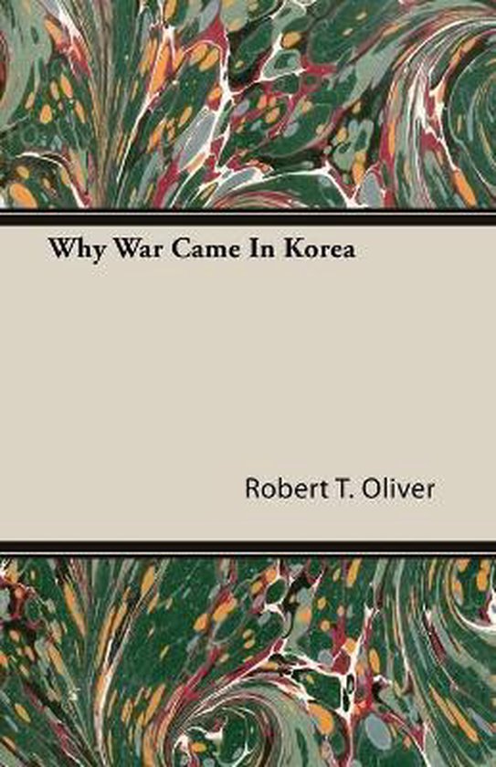 Why War Came In Korea | 9781406776164 | Robert T. Oliver | Boeken | bol.com