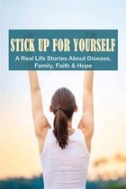 Stick Up For Yourself: A Real Life Stories About Disease, Family, Faith & Hope