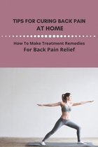 Tips For Curing Back Pain At Home: How To Make Treatment Remedies For Back Pain Relief