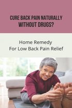 Cure Back Pain Naturally Without Drugs?: Home Remedy For Low Back Pain Relief