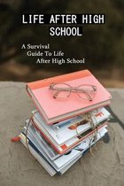 Life After High School: A Survival Guide To Life After High School