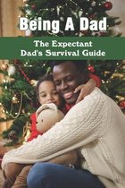 Being A Dad: The Expectant Dad's Survival Guide