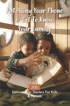 Put Away Your Phone & Get To Know Your Family: 200 Conversation Starters For Kids & Parents