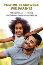 Positive Framework For Parents: Proven Methods For Raising Well-Behaved And Intelligent Children