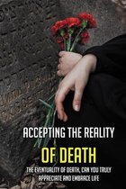 Accepting The Reality Of Death: The Eventuality Of Death, Can You Truly Appreciate And Embrace Life