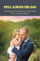 Still Always The Dad: 45 Reasons To Welcome Older Men With Young Children