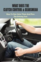 What Does The Clutch Control & Gearsmean: How To Can Solve Them And Pass The Driving Test