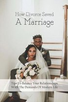 How Divorce Saved A Marriage: Tips To Balance Your Relationships With The Demands Of Modern Life