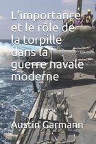 L'importance et le role de la torpille dans la guerre navale moderne