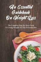 An Essential Guidebook On Weight Loss: The Complete Step-By-Step Guide To Losing Weight On This Powerful Diet