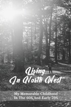 Living In North West: My Memorable Childhood In The 60S And Early 70S