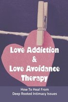 Love Addiction & Love Avoidance Therapy: How To Heal From Deep Rooted Intimacy Issues