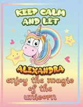 keep calm and let Alexandra enjoy the magic of the unicorn