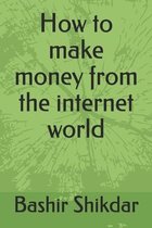 How to make money from the internet world.