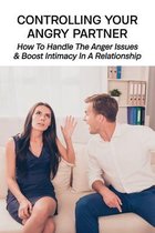 Controlling Your Angry Partner: How To Handle The Anger Issues & Boost Intimacy In A Relationship