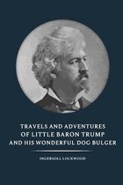 Travels and Adventures of Little Baron Trump and His Wonderful Dog Bulger - Ingersoll Lockwood