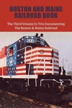 Boston And Maine Railroad Book: The Third Volume In Trio Documenting The Boston & Maine Railroad