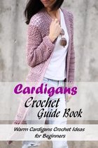 Cardigans Crochet Guide Book: Warm Cardigans Crochet Ideas for Beginners