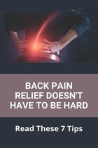 Back Pain Relief Doesn't Have To Be Hard: Read These 7 Tips