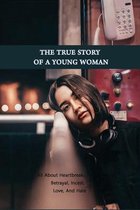 The True Story Of A Young Woman: All About Heartbreak, Betrayal, Incest, Love, And Hate