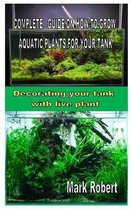 Complete Guide on How to Grow Aquatic Plants for Your Tank