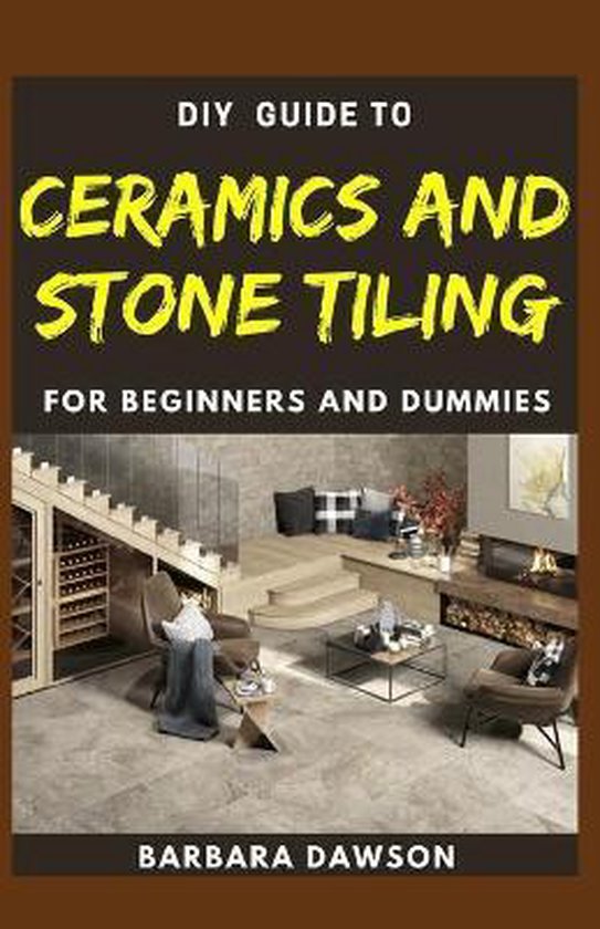 DIY Guide To Ceramics and Stone Tiling For Beginners and Dummies