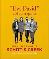 Ew, David, and Other Schitty Quotes: The Little Guide to Schitt's Creek, Unofficial & Unauthorised