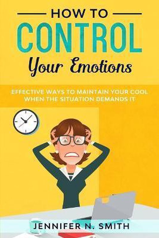 How To Better Control Your Emotions Improve Yourself Everyday- How to Control your Emotions, Jennifer N