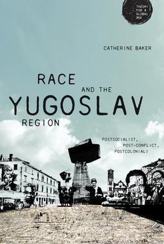 Race and the Yugoslav Region Postsocialist, PostConflict, Postcolonial Theory for a Global Age