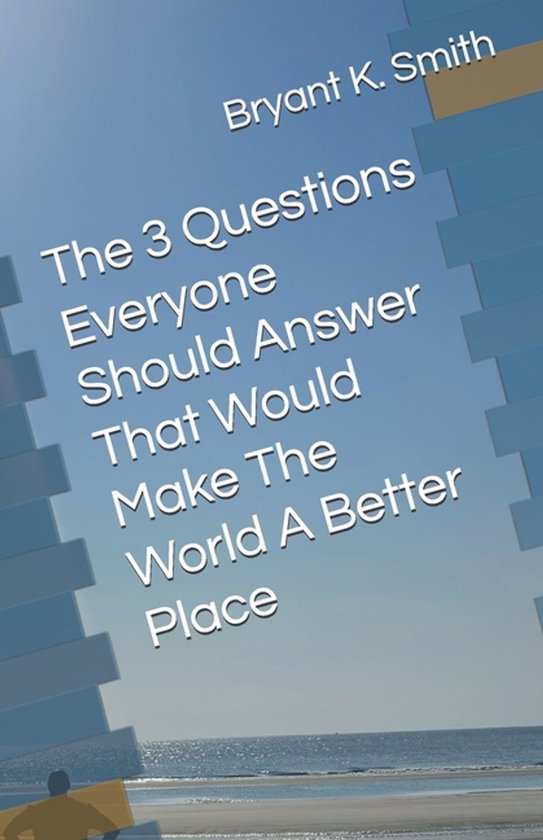 The 3 Questions Everyone Should Answer That Would Make The W ... - cover