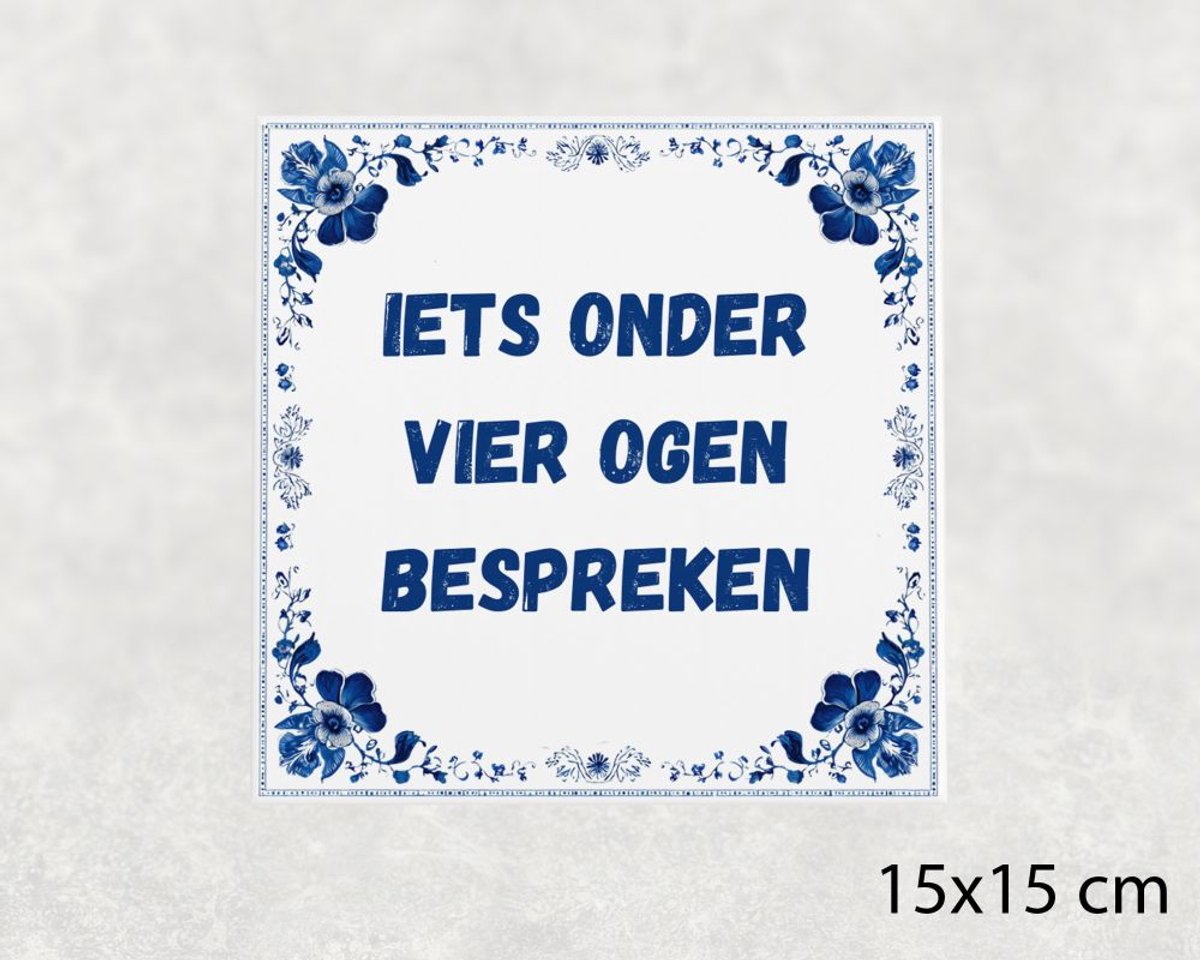 Spreuk tegel 15x15 cm Iets onder vier ogen bespreken