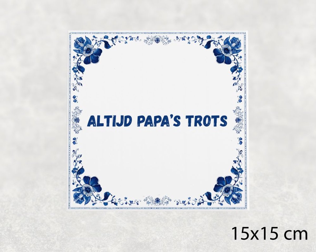 Spreuk tegel 15x15 cm Altijd papa’s trots