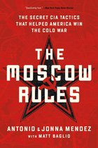 The Moscow Rules The Secret CIA Tactics That Helped America Win the Cold War