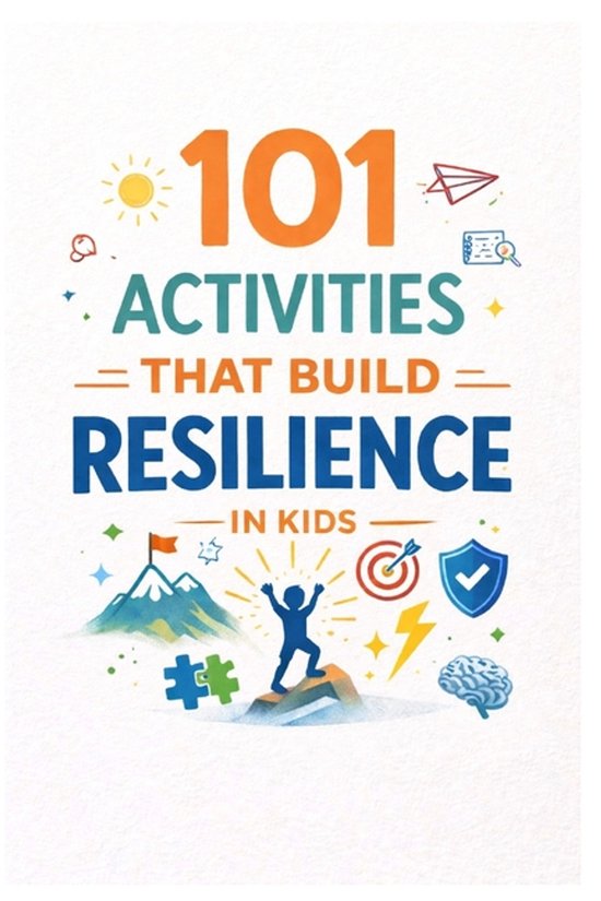 101 Activities That Build Resilience in Kids: Practical Exercises to ...