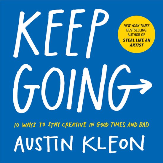 Keep Going 10 Ways to Stay Creative in Good Times and Bad