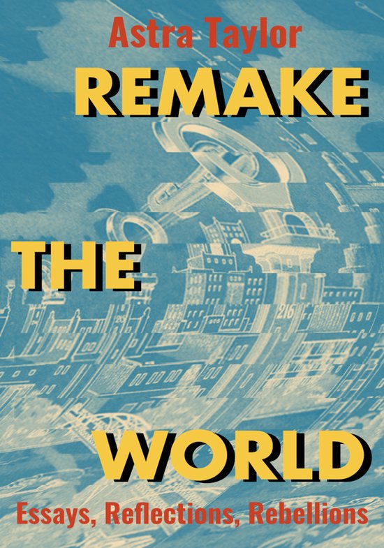 Couverture de livre intitulée 'REMAKE THE WORLD' par Astra Taylor, avec une illustration bleu-gris de bâtiments et d'un vaisseau futuriste.