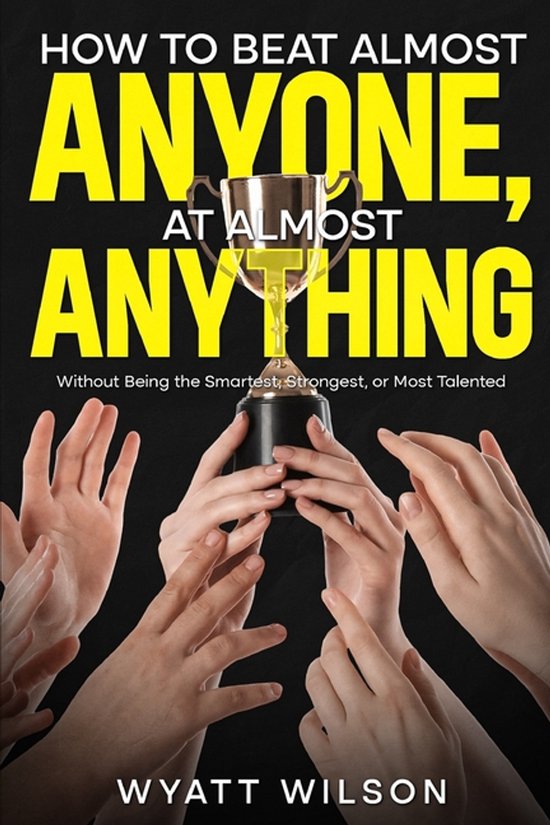 How to Beat Almost Anyone, at Almost Anything - cover